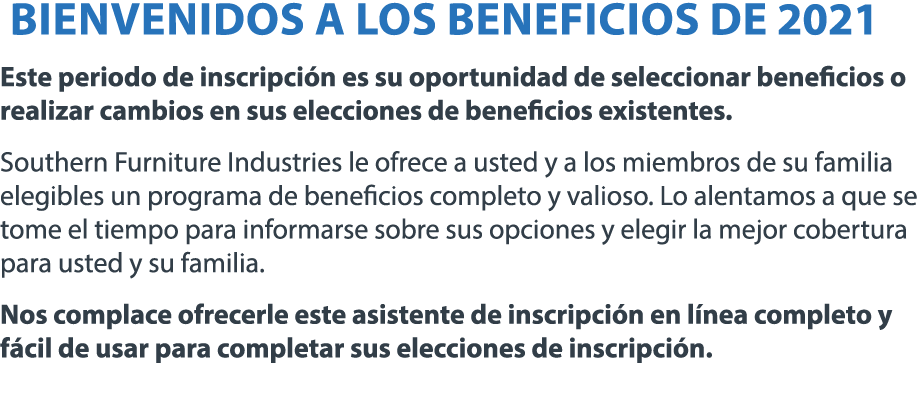  Bienvenidos a los Beneficios de 2021 Este periodo de inscripción es su oportunidad de seleccionar beneficios o reali   